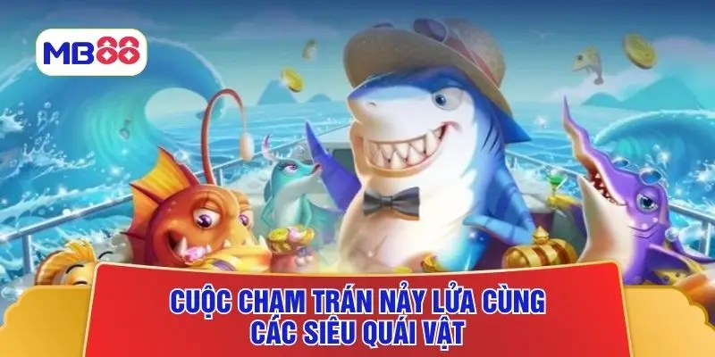 Cuộc chạm trán nảy lửa cùng các siêu quái vật