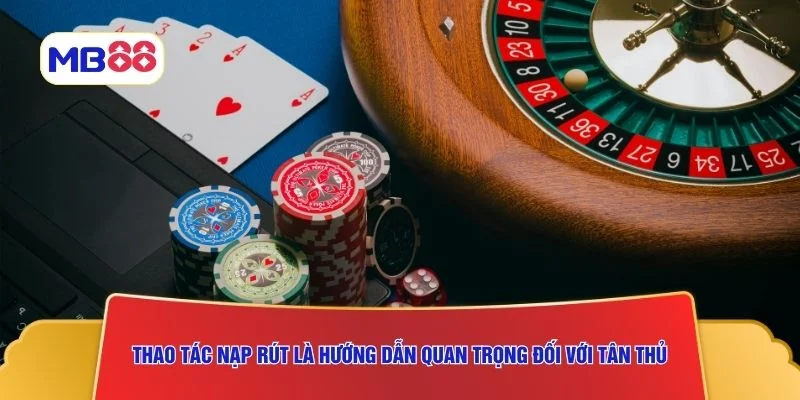 Thao tác nạp rút là hướng dẫn quan trọng đối với tân thủ